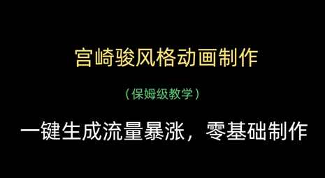 宫崎骏风格动画制作,一键生成流量暴涨,保姆级教学,课程,第1张 宫崎骏风格动画制作,一键生成流量暴涨,保姆级教学,课程,第1张