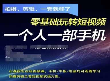 拍摄剪辑全套短视频实操方案，拍摄，剪辑，一套就够了，零基础玩转短视频一个人一部手机