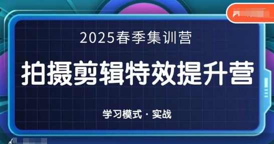 一见老师-2025春季拍剪全能集训营，拍摄剪辑特效提升营