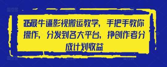 2025最牛逼影视搬运教学，手把手教你操作，分发到各大平台，挣创作者分成计划收益,课程,学习,影视,第1张