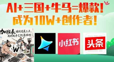 AI+三国+牛马=爆款！成为10W+创作者【揭秘】,电商,第1张