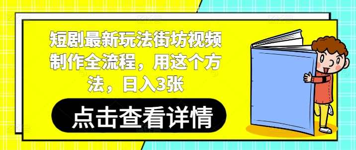 短剧最新玩法街坊视频制作全流程，用这个方法，日入3张【揭秘】,视频制作,第1张