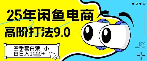 25年闲鱼电商高阶打法9.0，空手套白狼，小白日入几张,电商,攻略,第1张