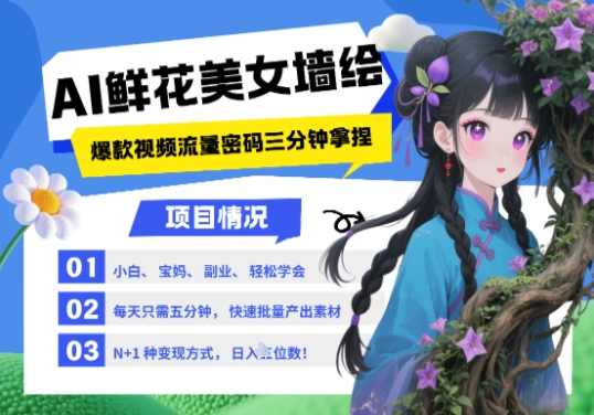 AI+墙绘+美女+鲜花,2025最火流量密码,小白三分钟学会,N种变现渠道,月入五位数