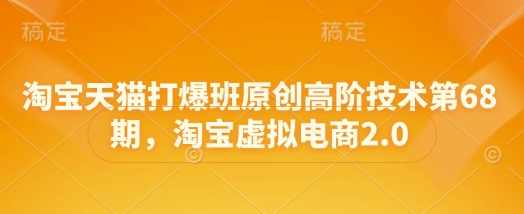 叮当会淘宝天猫打爆班原创高阶技术第68期，淘宝虚拟电商2.0,课程,电商,第1张