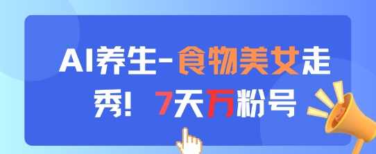 AI养生新玩法，食物美女走秀，7天万粉号【揭秘】,美女,养生,第1张