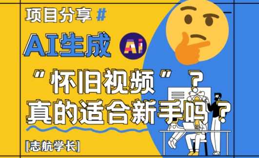 AI生成怀旧视频真的很适合新手？详细讲解！【揭秘】