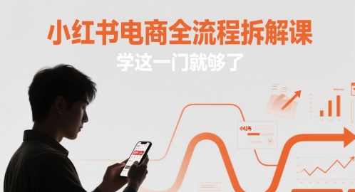 小红书电商全流程拆解课，学这一门就够了,课程,电商,第1张