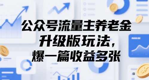 公众号流量主养老金升级版玩法，爆一篇收益多张【揭秘】