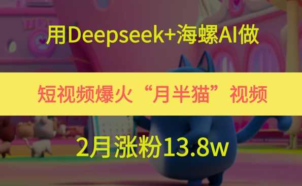 用Deepseek+海螺AI做短视频爆火“月半猫”视频，2月涨粉13.8w【揭秘】,第1张