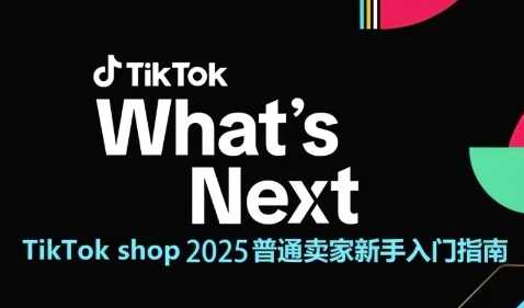 TikTok shop 2025普通卖家新手入门指南，助新手快速掌握从0到1的跨境电商运营逻辑