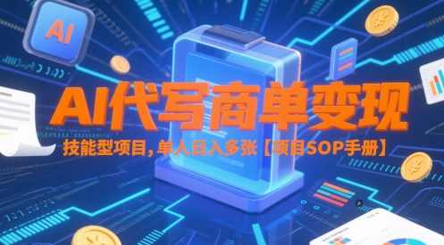 AI代写商单变现，技能型项目，单人日入多张【项目SOP手册】