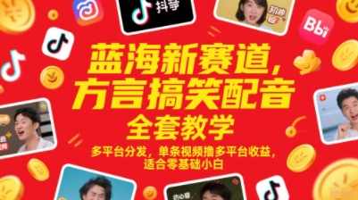 蓝海新赛道，方言搞笑配音全套教学，多平台分发，单条视频撸多平台收益，适合零基础小白【揭秘】,课程,学习,定位,第1张