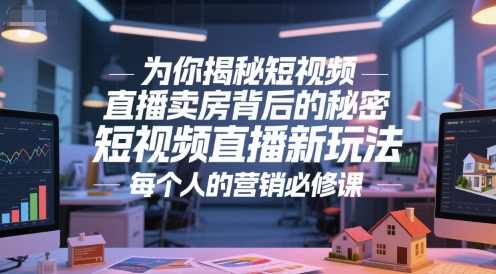为你揭秘短视频直播卖房背后的秘密，短视频直播新玩法，每个人的营销必修课,课程,直播,第1张