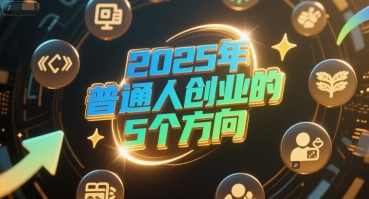 付费文章：2025年普通人创业的5个方向,直播,办公,外贸,第1张