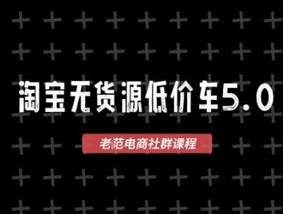 老范电商·淘宝无货源2025VIP教程，最新的淘宝无货源课程，1688代发，蓝海选品，零成本创业首选