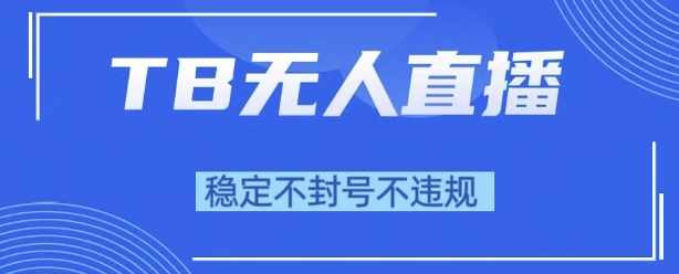 2025年TB无人直播带货10.0，全新技术，不违规，不封号，纯小白操作，日入1k【揭秘】,课程,直播,团队,副业,第1张