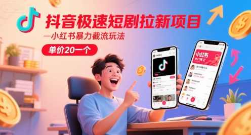 抖音极速短剧拉新项目，小红书暴力截流玩法，单价20一个【揭秘】,第1张