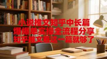 小说推文知乎中长篇爆单实操全流程分享，知乎推文看这一篇就够了【揭秘】,课程,小说,第1张