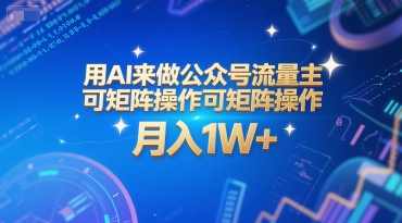 用AI来做公众号流量主，可矩阵操作，月入1W+，系统课【附工具指令】