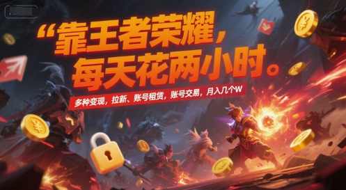 靠王者荣耀，每天花两小时，多种变现，拉新、账号租赁，账号交易，月入几个W【揭秘】王者荣耀变现秘籍，轻松赚取丰厚收益,直播,第1张