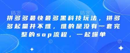 波仔电商-拼多多最快最多黑科技玩法，拼多多起量并不难，难的是没有一套完整的sop流程，一起爆单（更新6月）拼多多黑科技玩法提升销量效率