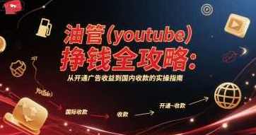 油管挣钱全攻略：从开通广告收益到国内收款的实操指南，油管赚钱全攻略，广告收益与国内收款全解析,攻略,收款,第1张