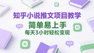 知乎小说推文项目教学,简单易上手,每天3小时轻松变现【揭秘】知乎小说推文项目教学,快速上手,轻松变现,课程,小说,第1张 知乎小说推文项目教学,简单易上手,每天3小时轻松变现【揭秘】知乎小说推文项目教学,快速上手,轻松变现,课程,小说,第1张