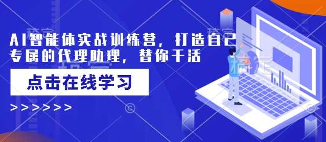 AI智能体实战训练营，打造自己专属的代理助理，替你干活，AI智能体实战训练营，打造专属代理助理，高效代理工作体验,课程,发展,理解,团队,合作,第1张