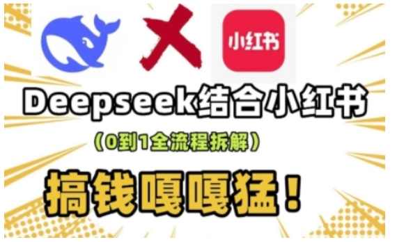 deepseek+小红书打造流量生产线实操课，0到1全流程拆解，搞钱嘎嘎猛，小红书流量实战，深度探索Deepseek，全流程实操课