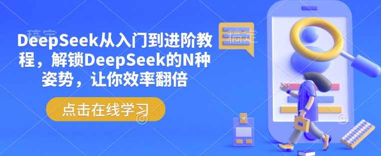 后期菌DeepSeek从入门到进阶教程，解锁DeepSeek的N种姿势，让你效率翻倍，深度探索DeepSeek，从入门到进阶的教程与技巧,课程,学习,第1张