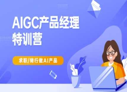 AIGC产品经理特训营-产品经理较教程，求职转行做AI产品，AIGC产品经理特训营，AI产品经理实战教程，求职转行必备,课程,数据分析,第1张