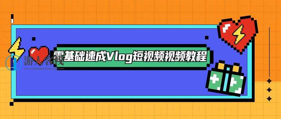零基础速成Vlog短视频教程 百度云盘分享，零基础速成短视频制作教程，从零到一教你制作Vlog,摄影,成长,艺术,第1张