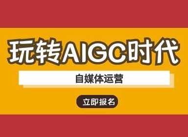 玩转AIGC时代-自媒体运营ai教程，AIGC时代自媒体运营AI教程，玩转自媒体运营，提升影响力