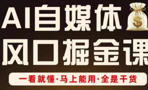 AI自媒体风口掘金课，一看就懂·马上能用·全是干货，AI自媒体掘金秘籍，快速上手，一学就会,课程,定位,成长,人工智能,第1张