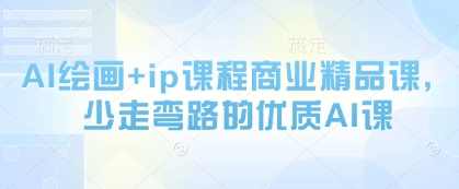 AI绘画+ip课程商业精品课，少走弯路的优质AI课，AI绘画与IP课程，商业精品课，助力高效学习,课程,学习,教育,艺术,模板,第1张