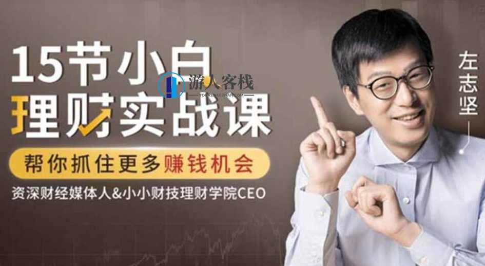 吴晓波力荐：左志坚-15节小白理财实战课，帮你抓住更多赚钱机会【完结】百度云分享_蓝星智库视频教程，吴晓波力荐，小白理财实战课，左志坚教你抓住更多赚钱机会