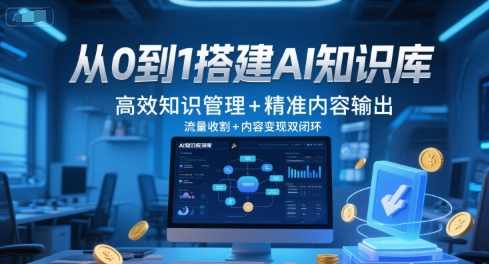 从0到1搭建AI知识库，高效知识管理+精准内容输出，流量收割+内容变现双闭环，AI知识库搭建，高效知识管理、精准内容输出，流量收割与内容变现双闭环,课程,管理,微信,人工智能,第1张