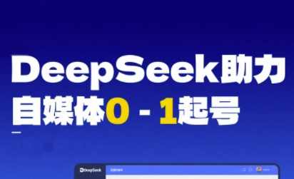 DeepSeek赋能自媒体0-1起号，从AI工具实操到变现，自媒体快速起号，DeepSeek助力实现AI工具变现,课程,影视,定位,脚本,人工智能,第1张