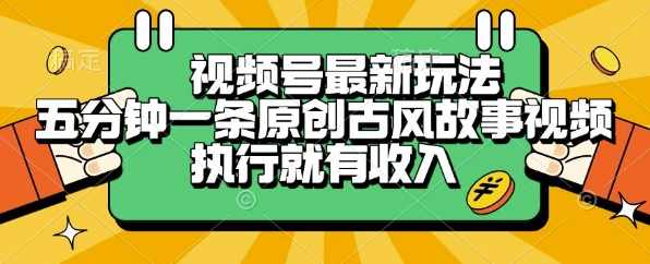视频号最新玩法,五分钟一条原创古风故事类视频执行就有收入【揭秘】古风故事短视频新玩法,五分钟一条,揭秘视频号收益,学习,第1张 视频号最新玩法,五分钟一条原创古风故事类视频执行就有收入【揭秘】古风故事短视频新玩法,五分钟一条,揭秘视频号收益,学习,第1张