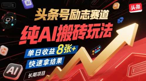 头条号励志赛道，纯AI搬砖玩法，单日收益8张+ ，快速拿结果，长期项目【揭秘】揭秘AI搬砖新模式，励志赛道收益翻倍，纯AI单日收益8张以上长期项目,课程,人工智能,视频制作,第1张