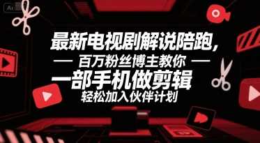 最新电视剧解说陪跑，百万粉丝博主教你一部手机做剪辑，轻松加入伙伴计划【揭秘】手机剪辑秘籍，百万粉丝博主教你轻松加入伙伴计划，揭秘一部电视剧解说,课程,学习,定位,合作,第1张