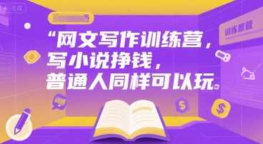 网文写作训练营，写小说挣钱，普通人同样可以玩，网文创作进阶营，小说创作赚钱，,课程,创新,小说,高潮,第1张