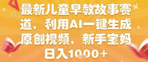 最新儿童早教故事赛道,利用AI一键生成,原创视频,新手宝妈日入1k+【揭秘】儿童早教AI赛道新发现,一键生成视频,新手宝妈日入超1千元秘籍,人工智能,第1张 最新儿童早教故事赛道,利用AI一键生成,原创视频,新手宝妈日入1k+【揭秘】儿童早教AI赛道新发现,一键生成视频,新手宝妈日入超1千元秘籍,人工智能,第1张