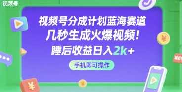 视频号分成计划蓝海赛道,几秒生成火爆视频,睡后收益日入2k+,手机即可操作【揭秘】视频号蓝海赛道爆款生成秘籍,副业,第1张 视频号分成计划蓝海赛道,几秒生成火爆视频,睡后收益日入2k+,手机即可操作【揭秘】视频号蓝海赛道爆款生成秘籍,副业,第1张