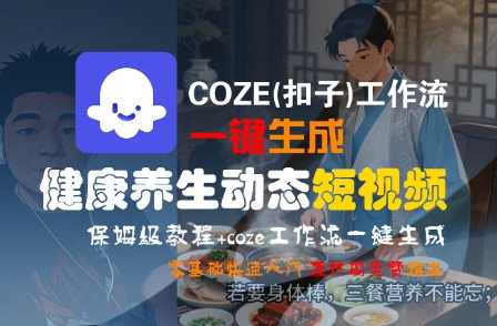 COZE(扣子)工作流一键生成健康养生动态短视频，保姆级教程，零基础快速入门【揭秘】健康养生短视频制作秘籍，一键生成，保姆级教程，快速入门,课程,直播,健康,养生,健康养生,第1张