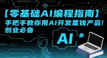 【零基础AI编程指南】手把手教你用AI开发賺钱产品！创业必备，智能AI创业入门，零基础AI编程秘籍，助你开发赚钱产品,课程,学习,管理,发展,模板,第1张