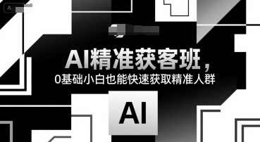 14天AI精准获客班，0基础小白也能快速获取精准人群，AI智能获客速成班，零基础小白速领精准客户,课程,学习,运动,第1张