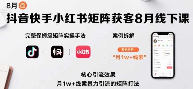 抖音快手小红书矩阵获客8月线下课,完整保姆级矩阵实操手法与案例拆解,月1w+线索暴力引流的矩阵打法,,直播,模板,合作,SEO,第1张 抖音快手小红书矩阵获客8月线下课,完整保姆级矩阵实操手法与案例拆解,月1w+线索暴力引流的矩阵打法,,直播,模板,合作,SEO,第1张