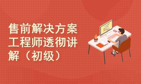 售前解决方案工程师透彻讲解视频课程 初级238元，智能售前解决方案工程师课程演示,课程,学习,管理,发展,专业,成长,第1张